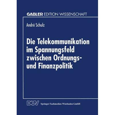 Die Telekommunikation im Spannungsfeld zwischen Ordnungs- und Finanzpolitik, Taschenbuch von Andre Schulz, Deutscher Universitätsverlag,