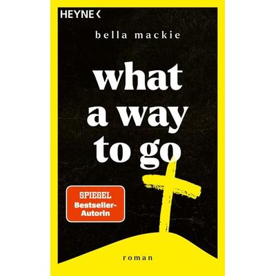 What a Way To Go, Taschenbuch von Bella Mackie, Heyne, 978-3-453-44319-8