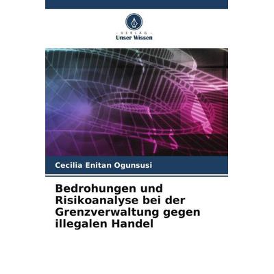 Bedrohungen und Risikoanalyse bei der Grenzverwaltung gegen illegalen Handel, Taschenbuch von Cecilia Enitan Ogunsusi, Verlag Unser Wissen,