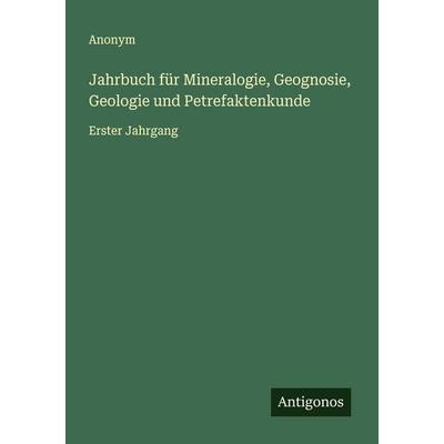 Jahrbuch für Mineralogie, Geognosie, Geologie und Petrefaktenkunde, Taschenbuch von Anonym, Antigonos Verlag, 978-3-563-46701-5