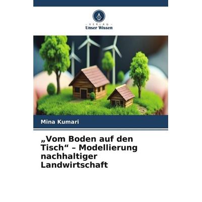 'Vom Boden auf den Tisch' - Modellierung nachhaltiger Landwirtschaft, Taschenbuch von Mina Kumari, Verlag Unser Wissen