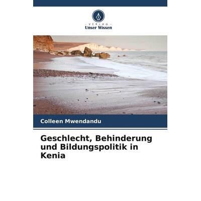 Geschlecht, Behinderung und Bildungspolitik in Kenia, Taschenbuch von Colleen Mwendandu, Verlag Unser Wissen, 978-620-9-53175-0