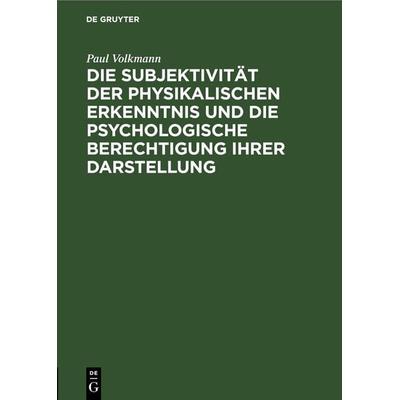 Die Subjektivität der physikalischen Erkenntnis und die psychologische Berechtigung ihrer Darstellung, Gebundene Ausgabe von Paul Volkmann, De