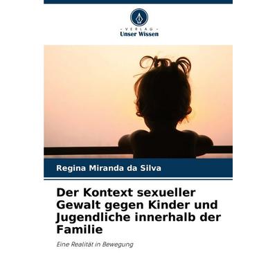 Der Kontext sexueller Gewalt gegen Kinder und Jugendliche innerhalb der Familie, Taschenbuch von Regina Miranda da Silva, Verlag Unser Wissen,