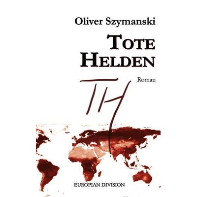 Tote Helden, Taschenbuch von Oliver Szymanski, BoD – Books on Demand, 978-3-8423-7377-8