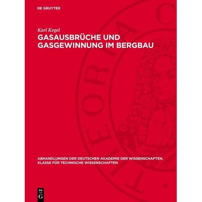 Gasausbrüche und Gasgewinnung im Bergbau, Gebundene Ausgabe von Karl Kegel, De Gruyter, 978-3-11-273468-1