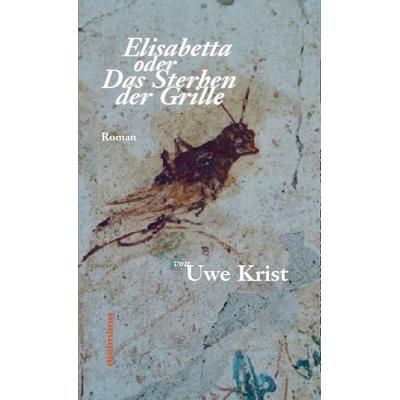 Elisabetta oder Das Sterben der Grille, Gebundene Ausgabe von Uwe Krist, Dielmann, Axel