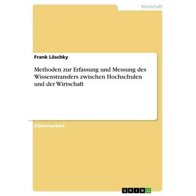 Methoden zur Erfassung und Messung des Wissenstransfers zwischen Hochschulen und der Wirtschaft, Taschenbuch von Frank Löschky, BoD - Books on Demand,