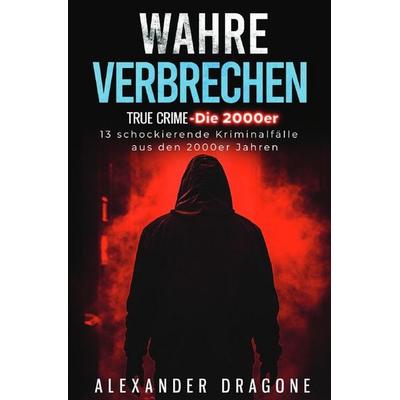 True Crime / Wahre Verbrechen, Taschenbuch von Alexander Dragone, Epubli, 978-3-8190-2705-5