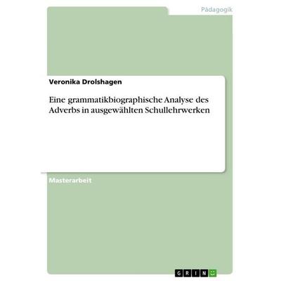 Eine grammatikbiographische Analyse des Adverbs in ausgewählten Schullehrwerken, Taschenbuch von Veronika Drolshagen, GRIN, 978-3-346-80583-6