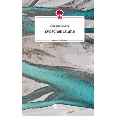 Zwischenräume. Life is a Story - story.one, Gebundene Ausgabe von Michaela Gawlick, Story.one publishing, 978-3-7115-1062-4