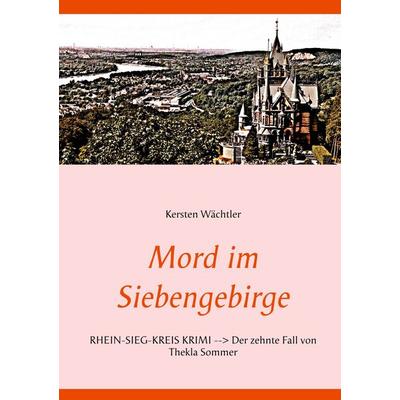 Mord im Siebengebirge, Taschenbuch von Kersten Wächtler, BoD – Books on Demand, 978-3-7526-4318-3