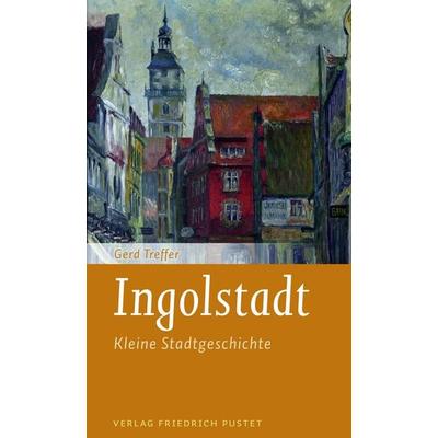 Ingolstadt, Taschenbuch von Gerd Treffer, Pustet, F, 978-3-7917-2967-1
