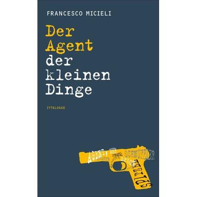 Der Agent der kleinen Dinge, Taschenbuch von Francesco Micieli, Zytglogge, 978-3-7296-0877-1