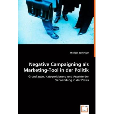 Baminger, M: Negative Campaigning als Marketing-Tool in der, Taschenbuch von Michael Baminger, VDM, 978-3-639-02014-4
