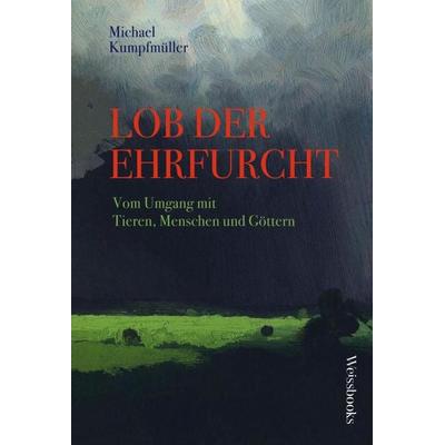 Lob der Ehrfurcht, Gebundene Ausgabe von Michael Kumpfmüller, Weissbooks, 978-3-86337-203-3