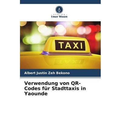 Verwendung von QR-Codes für Stadttaxis in Yaounde, Taschenbuch von Albert Justin Zeh Bekono, Verlag Unser Wissen, 978-620-4-91634-7
