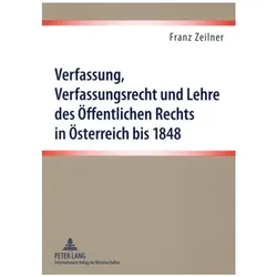 Verfassung, Verfassungsrecht und Lehre des Öffentlichen Rechts in Österreich bis 1848, Fachbücher von Franz Zeilner