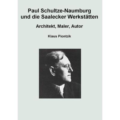 Paul Schultze-Naumburg und die Saalecker Werkstätten, Taschenbuch von Klaus Piontzik, BoD – Books on Demand, 978-3-7562-0244-7