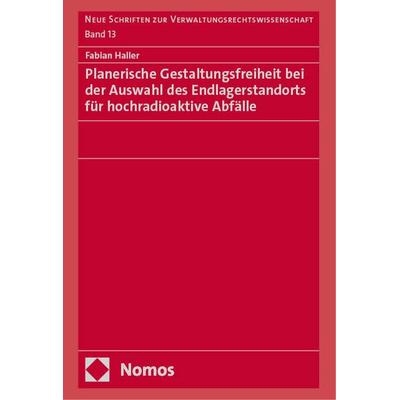 Planerische Gestaltungsfreiheit bei der Auswahl des Endlagerstandorts für hochradioaktive Abfälle, Gebundene Ausgabe von Fabian Haller, Nomos,