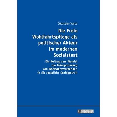 Die Freie Wohlfahrtspflege als politischer Akteur im modernen Sozialstaat, Taschenbuch von Sebastian Vaske, Peter Lang GmbH, Internationaler Verlag