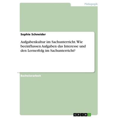 Aufgabenkultur im Sachunterricht. Wie beeinflussen Aufgaben das Interesse und den Lernerfolg im Sachunterricht?, Taschenbuch von Sophie Schneider,