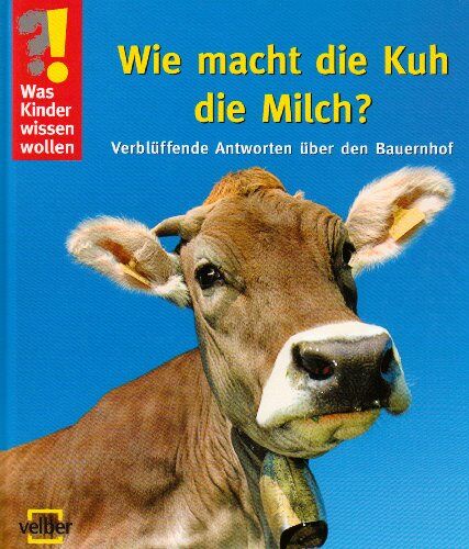 Ulrike Berger - Was Kinder wissen wollen. Wie macht die Kuh die Milch? Verblüffende Antworten über den Bauernhof - Preis vom 13.10.2026 11:25:28 h
