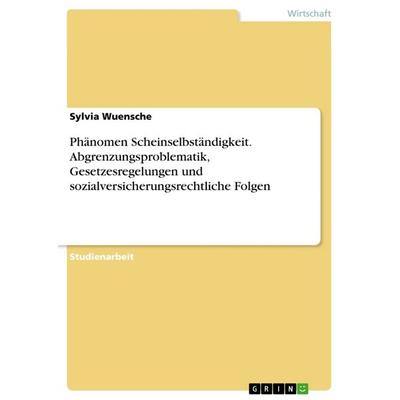 Phänomen Scheinselbständigkeit. Abgrenzungsproblematik, Gesetzesregelungen und sozialversicherungsrechtliche Folgen, Taschenbuch von Sylvia Wuensche,