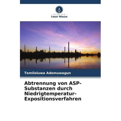 Abtrennung von ASP-Substanzen durch Niedrigtemperatur-Expositionsverfahren, Taschenbuch von Temiloluwa Ademuwagun, Verlag Unser Wissen,