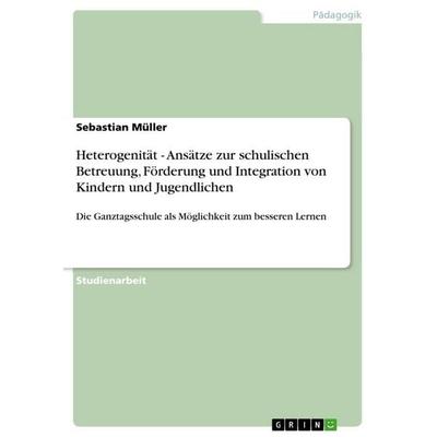 Heterogenität - Ansätze zur schulischen Betreuung, Förderung und Integration von Kindern und Jugendlichen, Taschenbuch von Sebastian Müller, GRIN,