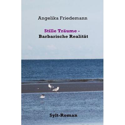 Stille Träume Barbarische Realität, Taschenbuch von Angelika Friedemann, Epubli, 978-3-565-57271-7