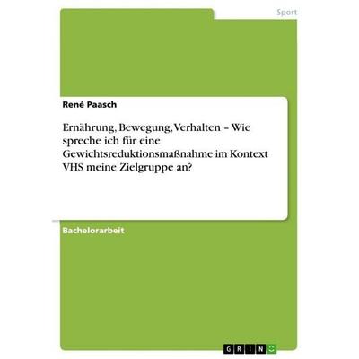 Ernährung, Bewegung, Verhalten - Wie spreche ich für eine Gewichtsreduktionsmaßnahme im Kontext VHS meine Zielgruppe an?, Taschenbuch von René Paasch,