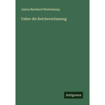 Ueber die Reichsverfassung, Taschenbuch von Justus Bernhard Westerkamp, Antigonos Verlag, 978-3-386-34156-1
