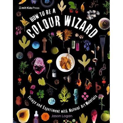 How to Be a Colour Wizard: Forage and Experiment with Natural Art Materials, Taschenbuch von Jason Logan, Walker Books, 978-1-5295-1934-1