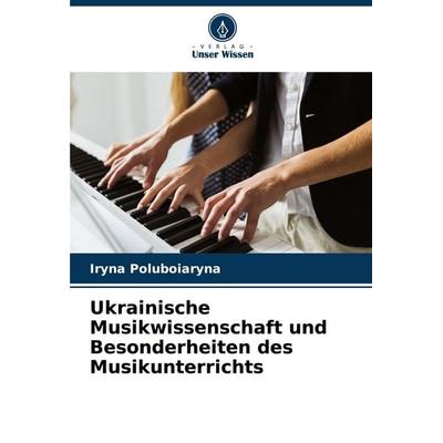 Ukrainische Musikwissenschaft und Besonderheiten des Musikunterrichts, Taschenbuch von Iryna Poluboiaryna, Verlag Unser Wissen, 978-620-6-68318-6