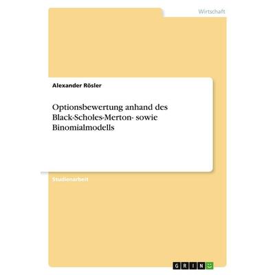 Optionsbewertung anhand des Black-Scholes-Merton- sowie Binomialmodells, Taschenbuch von Alexander Rösler, GRIN, 978-3-346-71772-6