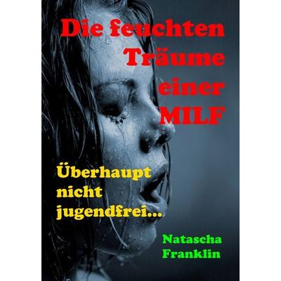 Die feuchten Träume einer MILF, Taschenbuch von Natascha Franklin, BoD – Books on Demand, 978-3-8370-9523-4