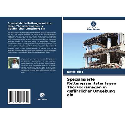 Spezialisierte Rettungssanitäter legen Thoraxdrainagen in gefährlicher Umgebung ein, Taschenbuch von James Buck, Verlag Unser Wissen,