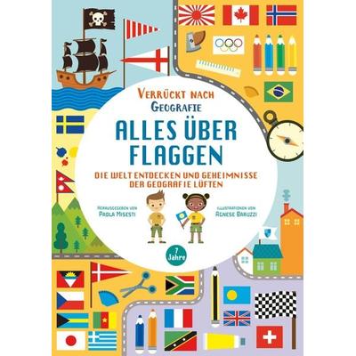Alles über Flaggen. Die Welt entdecken und Geheimnisse der Geografie lüften (Verrückt nach Geographie), Gebundene Ausgabe von Paola Misesti, Edizioni