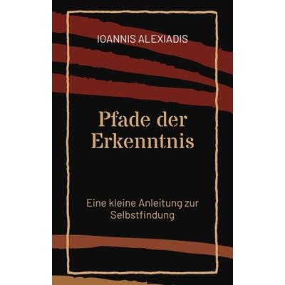 Pfade der Erkenntnis, Taschenbuch von Ioannis Alexiadis, Tredition, 978-3-347-74095-2