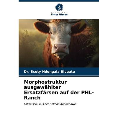 Morphostruktur ausgewählter Ersatzfärsen auf der PHL-Ranch, Taschenbuch von Scoty Ndongala Bivuatu, Verlag Unser Wissen, 978-620-6-57972-4