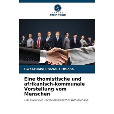 Eine thomistische und afrikanisch-kommunale Vorstellung vom Menschen, Taschenbuch von Uwaezuoke Precious Obioha, Verlag Unser Wissen,