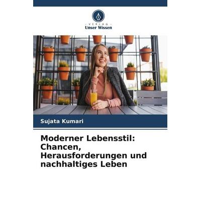 Moderner Lebensstil: Chancen, Herausforderungen und nachhaltiges Leben, Taschenbuch von Sujata Kumari, Verlag Unser Wissen