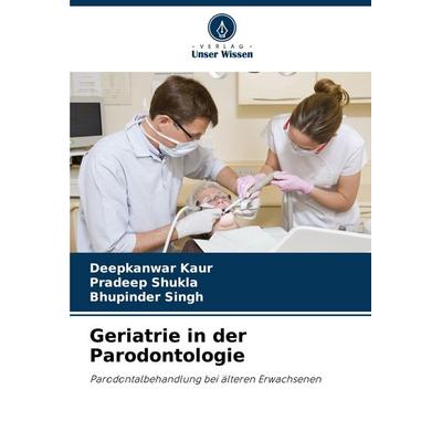 Geriatrie in der Parodontologie, Taschenbuch von Deepkanwar Kaur,Pradeep Shukla,Bhupinder Singh, Verlag Unser Wissen, 978-620-8-06425-9