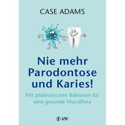 Nie mehr Parodontose und Karies!, Taschenbuch von Case Adams, Vak, 978-3-86731-207-3