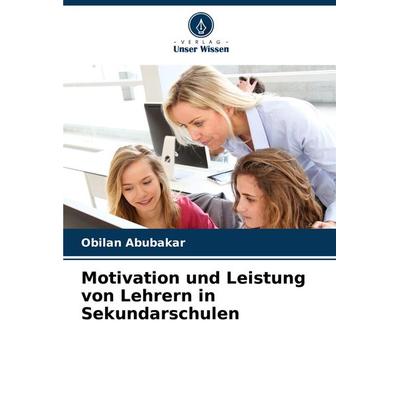 Motivation und Leistung von Lehrern in Sekundarschulen, Taschenbuch von Obilan Abubakar, Verlag Unser Wissen, 978-620-7-68690-2