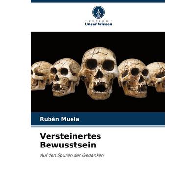 Versteinertes Bewusstsein, Taschenbuch von Rubén Muela, Verlag Unser Wissen, 978-620-7-00201-6