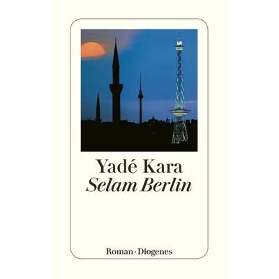 Selam Berlin, Taschenbuch von Yadé Kara, Diogenes Verlag AG, 978-3-257-23391-9