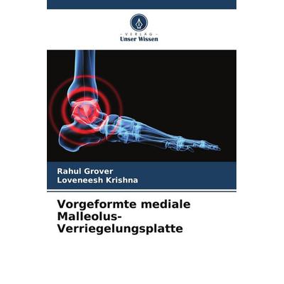 Vorgeformte mediale Malleolus-Verriegelungsplatte, Taschenbuch von Rahul Grover,Loveneesh Krishna, Verlag Unser Wissen, 978-620-8-55178-0