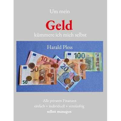 Um mein Geld kümmere ich mich selbst, Gebundene Ausgabe von Harald Pless, BoD – Books on Demand, 978-3-695-73297-5